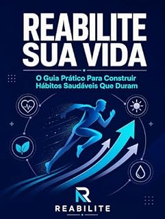 Livro REABILITE SUA VIDA: O Guia Prático Para Construir Hábitos Saudáveis Que Duram