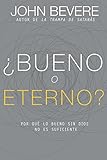 ¿bueno O Eterno?: Por Qué Lo Bueno Sin Dios No Es Suficiente by