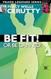 Be Fit or Be Damned! (Percy Cerutty Classic Revivals) by
