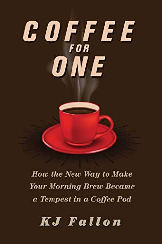 Coffee for One: How the New Way to Make Your Morning Brew Became a Tempest in a Coffee Pod by KJ Fallon