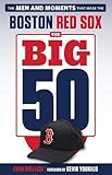 The Big 50: Boston Red Sox: The Men and Moments that Made the Boston Red Sox by Evan Drellich, Kevin Youkilis
