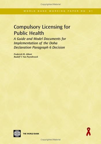 Compulsory Licensing for Public Health: A Guide and Model Documents for Implementation of the Doha Declaration Paragraph 6 Decision (World Bank Working Papers)