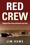 Red Crew: Fighting the War on Drugs with Reagan's Coast Guard by Jim Howe
