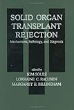 Solid Organ Transplant Rejection : Mechanisms, Pathology, and Diagnosis, , 0824795105