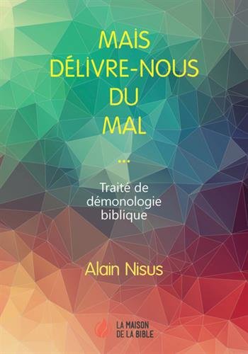 Mais délivre-nous du mal... : Traité de démonologie biblique by