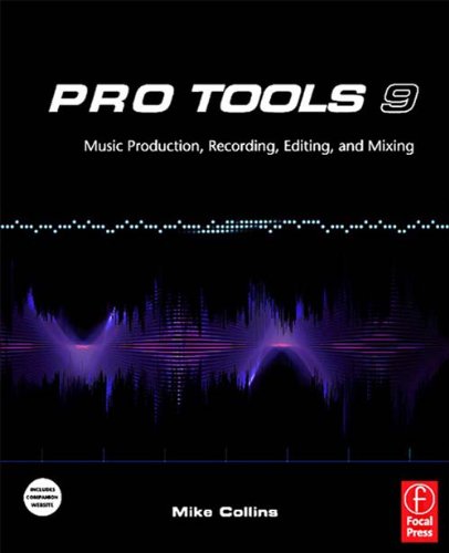 Pro Tools 9: Music Production, Recording, Editing and Mixing by Mike Collins