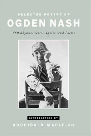 Selected Poetry of Ogden Nash: 650 Rhymes, Verses, Lyrics, and Poems