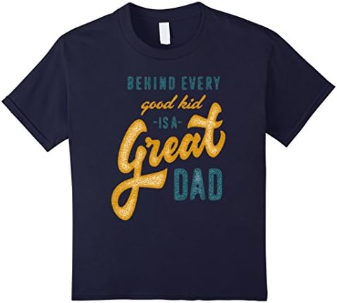 Kids Behind Every Good Kid Is A Great Dad T-Shirt 4 Navy