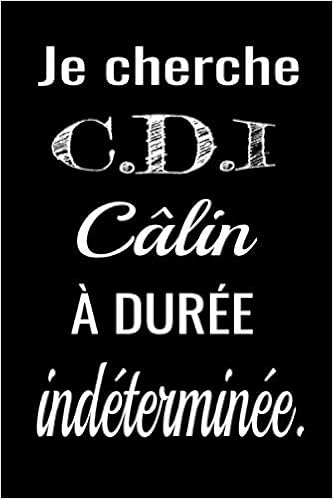 Je Cherche C D I Calin A Duree Indeterminee Carnet De Notes Drole Original Ligne A Remplir Anniversaire 6 X9 Pouces A5 Cadeau D Amour Pour Femme Ou Homme Cadeau D Amoureux French Edition Saint Valentin Meilleur