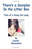 There's a Scorpion in the Litter Box: Tails of a Crazy Pet Lady by 