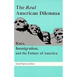 The Real American Dilemma: Race, Immigration, and the Future of America