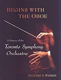 Front cover for the book Begins with the Oboe: A History of the Toronto Symphony Orchestra by Richard Warren
