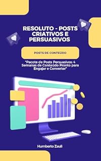 Livro Resoluto - Posts Criativos e Persuasivos : Pacote de Posts Persuasivos: 4 Semanas de Conteúdo Pronto para Engajar e Converter"