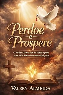 Livro Perdoe e Prospere: O Poder Libertador do Perdão para uma Vida Verdadeiramente Próspera