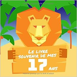 Le Livre Souvenir De Mes 17 Ans Joyeux Anniversaire Cadeau D Anniversaire Son Jubile Livre A Personnaliser Accessoires Journal Intime Decoration Idee Theme Lion Palmier French Edition Naissance Mathis Amazon Com Books