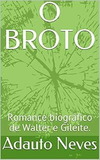 Livro O BROTO: Romance biográfico de Walter e Gileite.