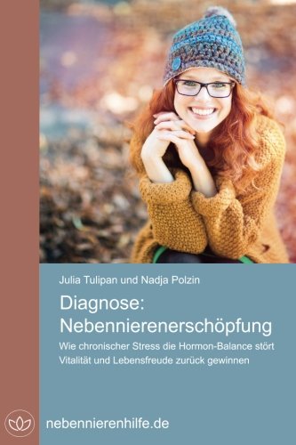 Diagnose Nebennierenerschöpfung: Wie chronischer Stress die Hormon-Balance stört, Vitalität und Lebensfreude zurückgewinnen