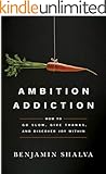 Ambition Addiction: How to Go Slow, Give Thanks, and Discover Joy Within