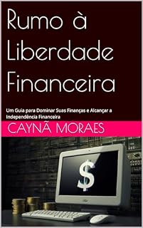 Livro Rumo à Liberdade Financeira: Um Guia para Dominar Suas Finanças e Alcançar a Independência Financeira