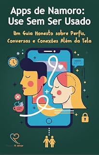 Livro Apps de Namoro: Use Sem Ser Usado: Um Guia Honesto sobre Perfis, Conversas e Conexões Além da Tela (Conexões Reais)