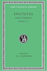 Epictetus: Discourses, Books 1-2 (Loeb Classical Library)