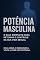 Livro Potência Masculina: Diga adeus à insegurança. Volte a viver com potência.
