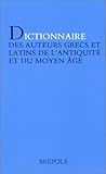 Dictionnaire des auteurs grecs et latins de l'Antiquité et du Moyen Age by 