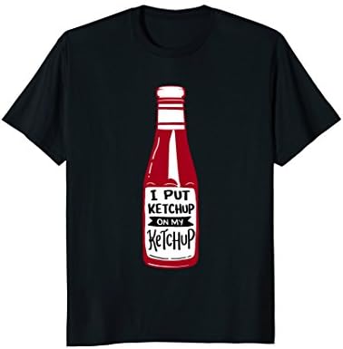 Ketchup Shirt Men Kids I Put Ketchup On My Ketchup Bottle