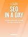 SEO: Learn SEO In A DAY! - The Ultimate Crash Course to Learning the Basics of SEO In No Time (SEO, Search Engine Optimization, SEO Course, SEO Development, SEO Books)