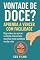 Livro Vontade de Doce? Aprenda a Vencer com Facilidade: Diga adeus ao açúcar: controle emocional e escolhas mais saudáveis no dia a dia