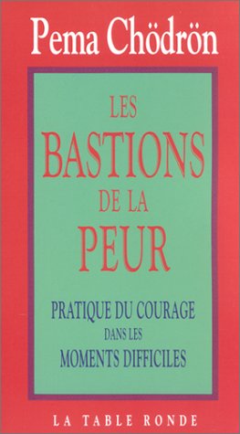 Les Bastions de la peur : Pratique du courage dans les moments difficiles by Pema Chödrön