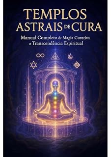 Livro TEMPLOS ASTRAIS DE CURA: Manual Completo de Magia Curativa e Transcendência Espiritual