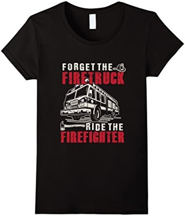 Women's Forget The Firetruck Ride The Firefighter T-shirt Medium Black