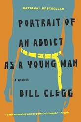 Portrait of an Addict as a Young Man: A Memoir by Bill Clegg (2011-08-08)