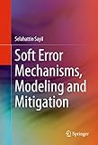 Soft Error Mechanisms, Modeling and Mitigation by 