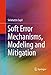 Soft Error Mechanisms, Modeling and Mitigation by 