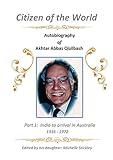 Citizen of the World - Autobiography of Akhtar Abbas Qizilbash: Part 1: India to arrival in Australi by Akhtar Abbas Qizilbash, Michelle Stickley