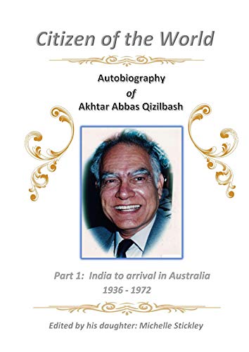 Citizen of the World - Autobiography of Akhtar Abbas Qizilbash: Part 1: India to arrival in Australi by Akhtar Abbas Qizilbash