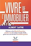 Vivre de l'Immobilier: Bâtissez votre Liberté Financière, Évadez-vous du Métro, Boulot, Dodo ! Grâce aux Secrets de l'Immobilier Gratuit. (French Edition) by Albert SATRE, Olivier MADACENE