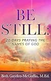 Be Still: 21-Days Praying the Names of God by Beth Gayden-McGuffin M.Ed., Caitlyn Ojeisekhoba