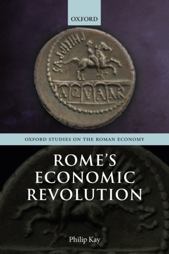 Rome's Economic Revolution (Oxford Studies on the Roman Economy) by Philip Kay