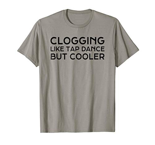 Clogging Dance T-Shirt Clogger Funny Tap Dance Clog Gift
