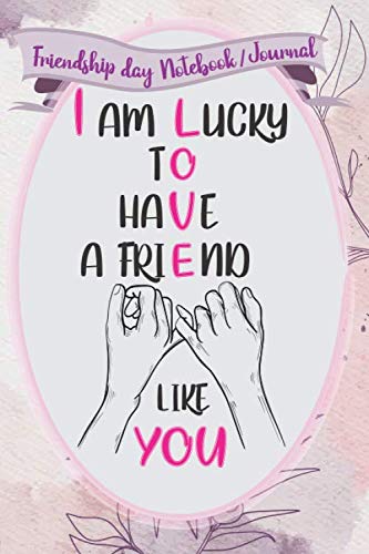 Lucky To Have A Friend Like You Amazon | I Am Lucky To Have A Friend Like You: Friendship Day Notebook  Journal For Teenage Girls |120 Lined| 6X9 Inches Notebook For Celebrating  Friendship| Bff Teenage Girls | July 30Th