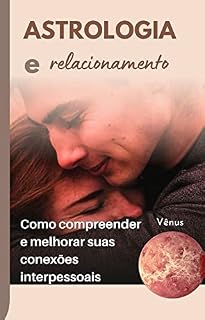 Livro Astrologia e Relacionamentos: Como Compreender e Melhorar suas Conexões Interpessoais