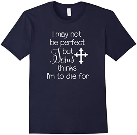 Men's I may not be perfect but Jesus thinks I'm to die for T-shirt Small Navy