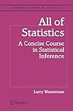 All of Statistics: A Concise Course in Statistical Inference (Springer Texts in Statistics)