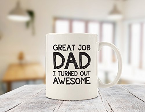 Great Job Dad I Turned Out Awesome Funny Mug - Best Fathers Day Gifts For Dads, Men From Daughter or Son - Unique Birthday Gift Idea For Him - Cool Present For a Father - Fun Novelty Coffee Cup - 11oz