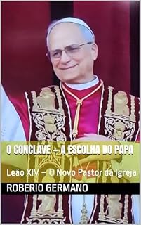 Livro O Conclave — A Escolha do Papa : Leão XIV – O Novo Pastor da Igreja