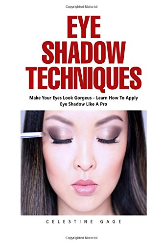 Eye Shadow Techniques: Make Your Eyes Look Gorgeous - Learn How To Apply Eye Shadow Like A Pro!