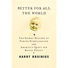 Better for All the World: The Secret History of Forced Sterilization and America's Quest for Racial Purity